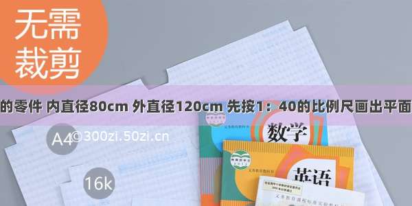 一个半圆形的零件 内直径80cm 外直径120cm 先按1：40的比例尺画出平面图 再求出这