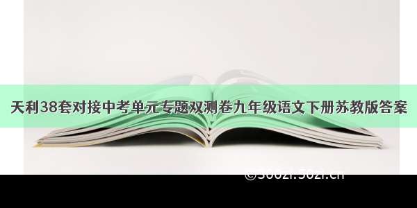 天利38套对接中考单元专题双测卷九年级语文下册苏教版答案