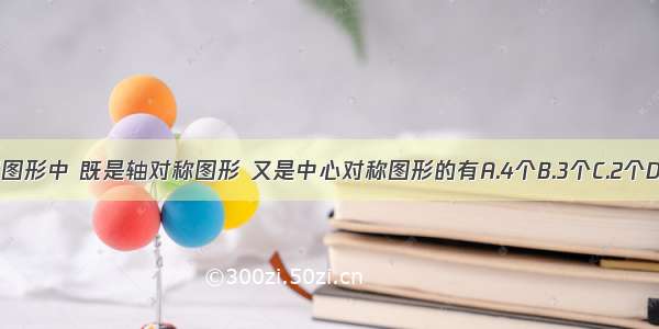 下列图形中 既是轴对称图形 又是中心对称图形的有A.4个B.3个C.2个D.1个