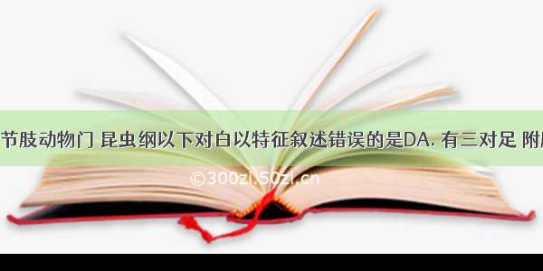 白蚁属于节肢动物门 昆虫纲以下对白以特征叙述错误的是DA. 有三对足 附肢分节B. 