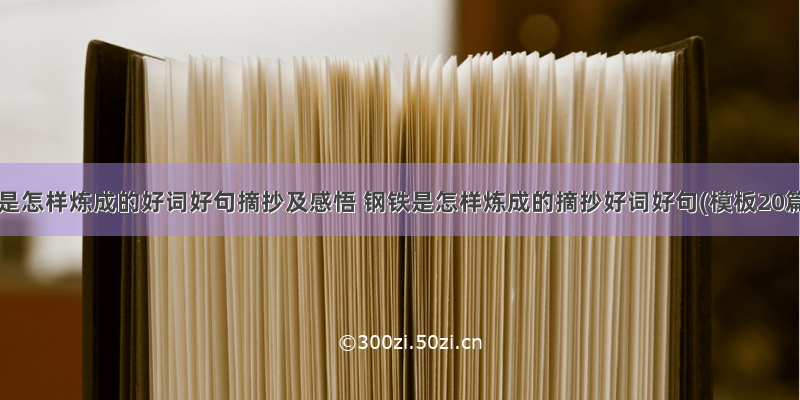 钢铁是怎样炼成的好词好句摘抄及感悟 钢铁是怎样炼成的摘抄好词好句(模板20篇)