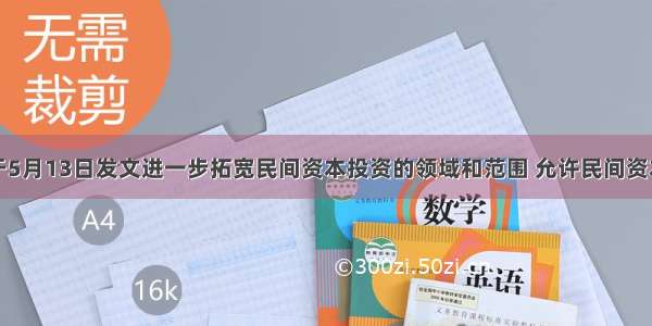 国务院于5月13日发文进一步拓宽民间资本投资的领域和范围 允许民间资本进入金