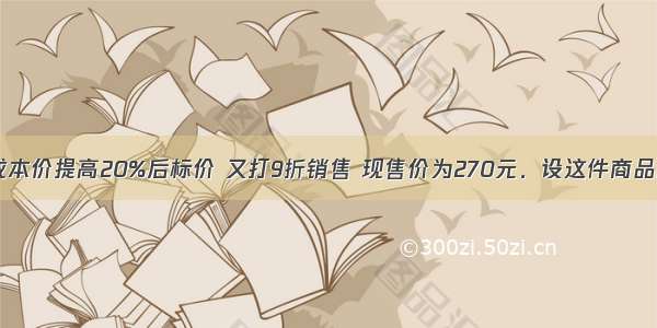 一件商品按成本价提高20%后标价 又打9折销售 现售价为270元．设这件商品的成本价为x