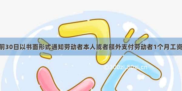 用人单位提前30日以书面形式通知劳动者本人或者额外支付劳动者1个月工资后 可以解除