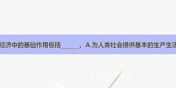 农业在国民经济中的基础作用包括_______。A.为人类社会提供基本的生产生活资料B.与轻