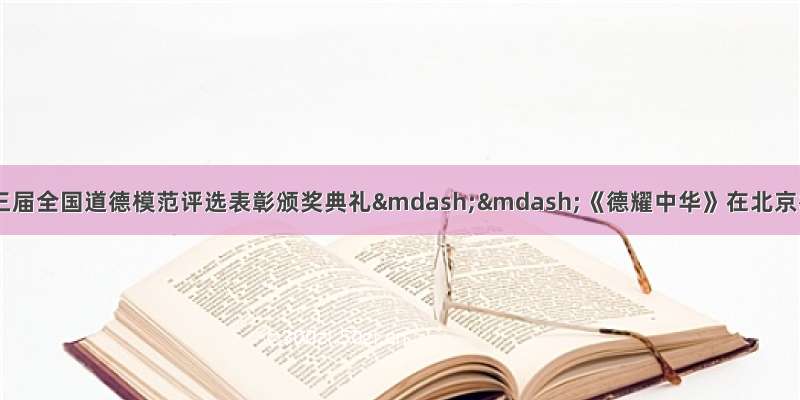 9月20日 第三届全国道德模范评选表彰颁奖典礼——《德耀中华》在北京举行。道