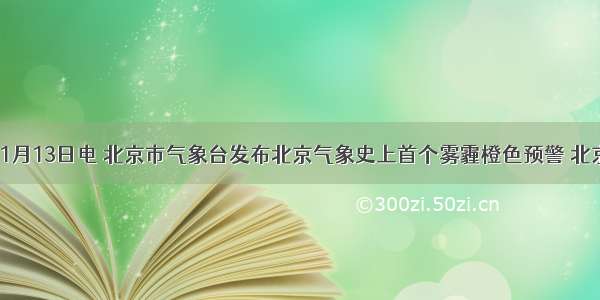 中新社北京1月13日电 北京市气象台发布北京气象史上首个雾霾橙色预警 北京已连续3天