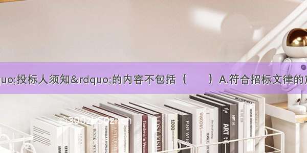 货物招标文件“投标人须知”的内容不包括（　　）A.符合招标文律的声明B.货物采购单C.