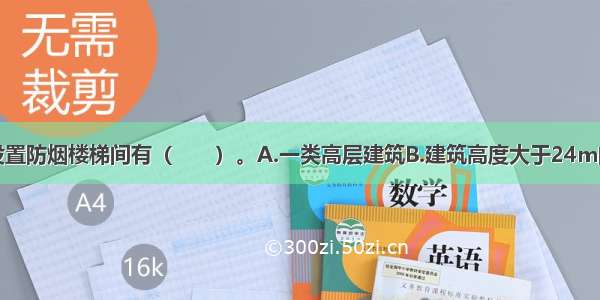 下列情况应设置防烟楼梯间有（　　）。A.一类高层建筑B.建筑高度大于24m的二类高层建