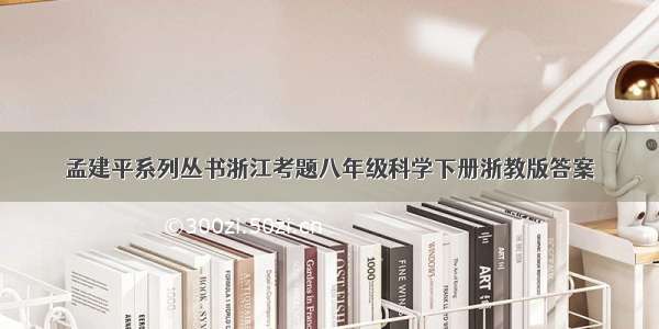 孟建平系列丛书浙江考题八年级科学下册浙教版答案