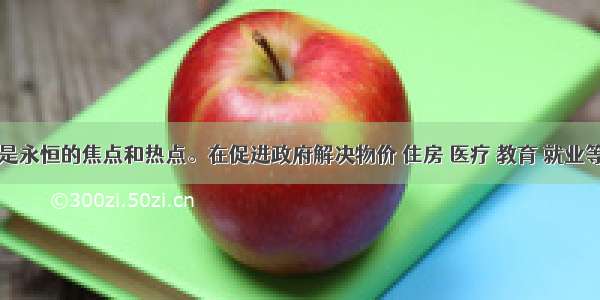 民生问题是永恒的焦点和热点。在促进政府解决物价 住房 医疗 教育 就业等民生问题