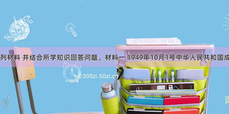 阅读下列材料 并结合所学知识回答问题。材料一 1949年10月1号中华人民共和国成立 