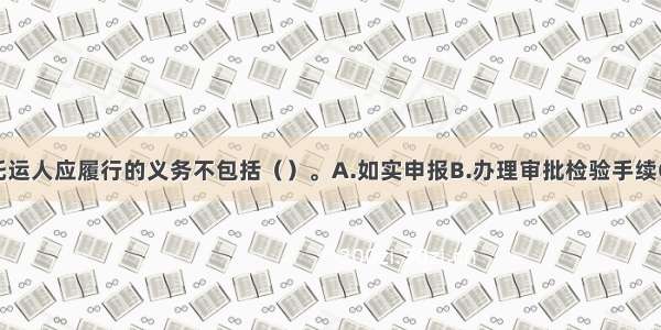 货运合同中托运人应履行的义务不包括（）。A.如实申报B.办理审批检验手续C.包装货物及