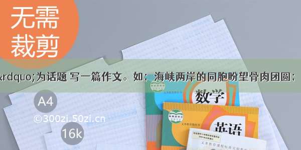 请以“盼望”为话题 写一篇作文。如；海峡两岸的同胞盼望骨肉团圆；年迈的父母盼望出