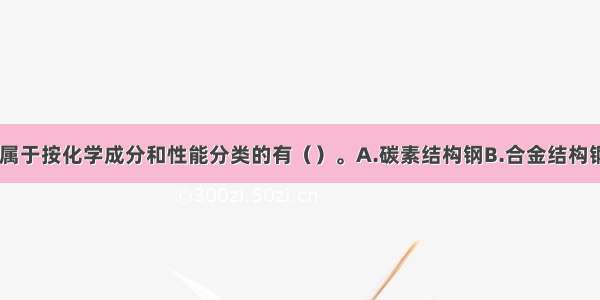 下列钢材中 属于按化学成分和性能分类的有（）。A.碳素结构钢B.合金结构钢C.冷轧钢D.