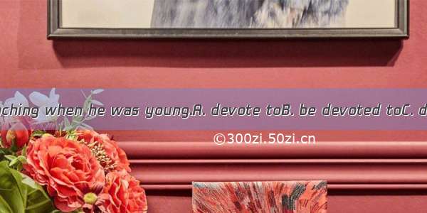 He used to his teaching when he was young.A. devote toB. be devoted toC. devoting toD. bei