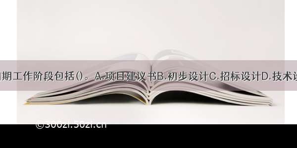 水利工程的前期工作阶段包括()。A.项目建议书B.初步设计C.招标设计D.技术设计E.可行性