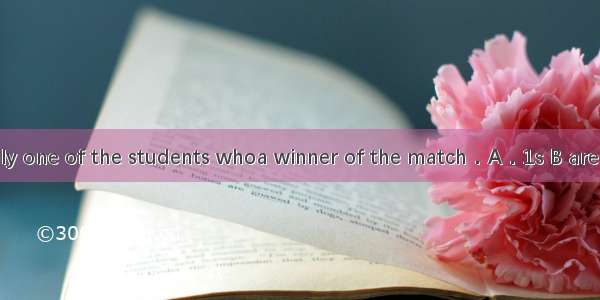 20．She is the only one of the students whoa winner of the match．A．1s B are C．have been D．
