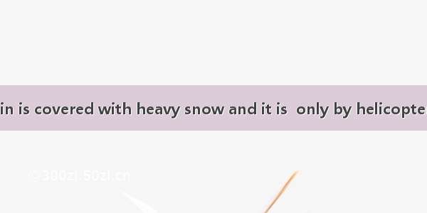 32. The mountain is covered with heavy snow and it is  only by helicopter.A. acceptableB.