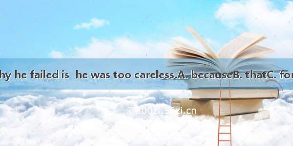 The reason why he failed is  he was too careless.A. becauseB. thatC. forD. because of