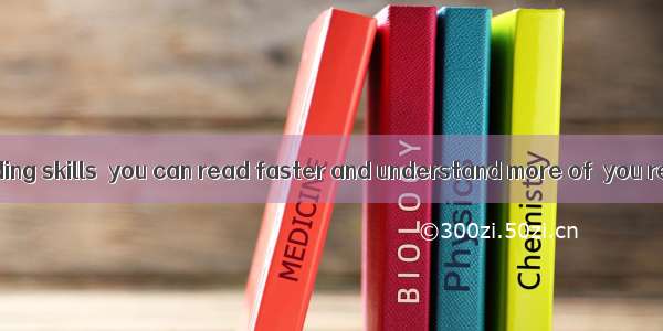 By improving reading skills  you can read faster and understand more of  you read.A. thatB