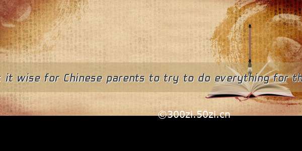 27．—Do you think it wise for Chinese parents to try to do everything for their children? —