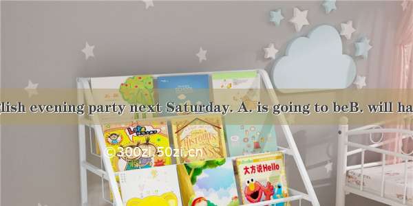 There  an English evening party next Saturday. A. is going to beB. will have C. is to hav