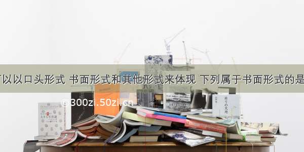 合同形式可以以口头形式 书面形式和其他形式来体现 下列属于书面形式的是（）。A.以