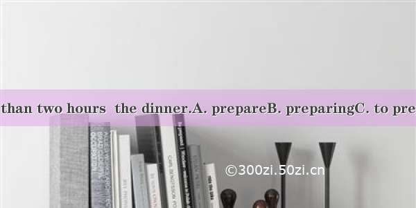 It took us more than two hours  the dinner.A. prepareB. preparingC. to prepareD. to be pre