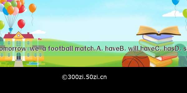 If it is fine tomorrow  we  a football match.A. haveB. will haveC. hasD. shall has