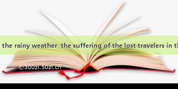 It was dark and the rainy weather  the suffering of the lost travelers in the mountain. A.