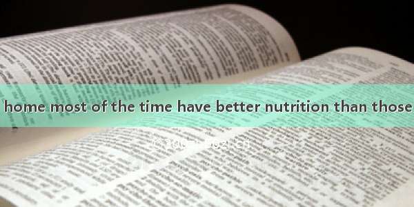 People who eat at home most of the time have better nutrition than those who go out to eat