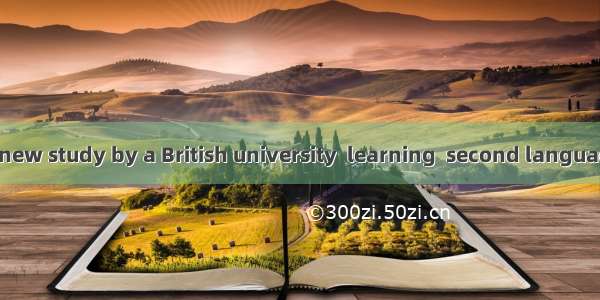 According to a new study by a British university  learning  second language can lead to  i