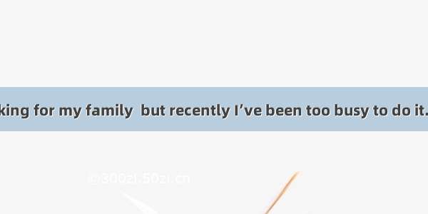 . I all the cooking for my family  but recently I’ve been too busy to do it.A. will doB. d