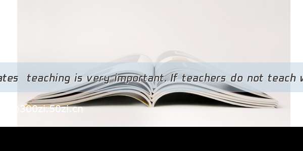 In the United States  teaching is very important. If teachers do not teach well  students