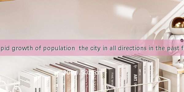 With the rapid growth of population  the city in all directions in the past five years. A.