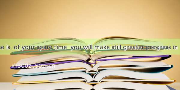 If better use is  of your spare time  you will make still greater progress in it.A. spentB