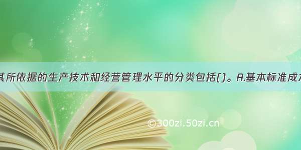 标准成本按其所依据的生产技术和经营管理水平的分类包括()。A.基本标准成本B.理想标准