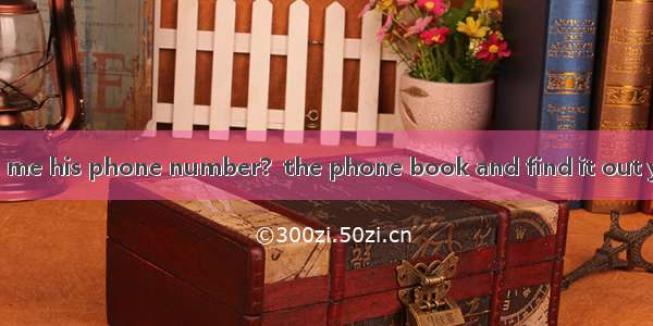 – Could you tell me his phone number?  the phone book and find it out yourself.A. Look