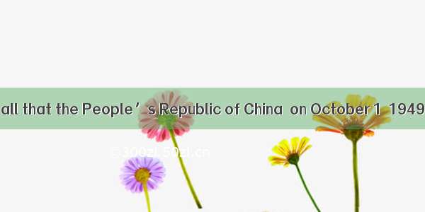 It is known to us all that the People’s Republic of China  on October 1  1949.A. was foun