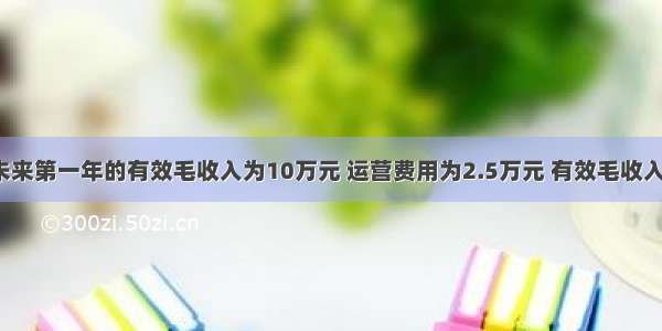 某房地产未来第一年的有效毛收入为10万元 运营费用为2.5万元 有效毛收入乘数为10 