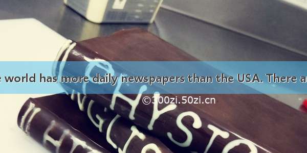 No country in the world has more daily newspapers than the USA. There are almost 2 000 of