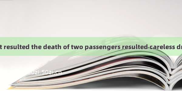 The accident that resulted the death of two passengers resulted careless driving.A. in；onB