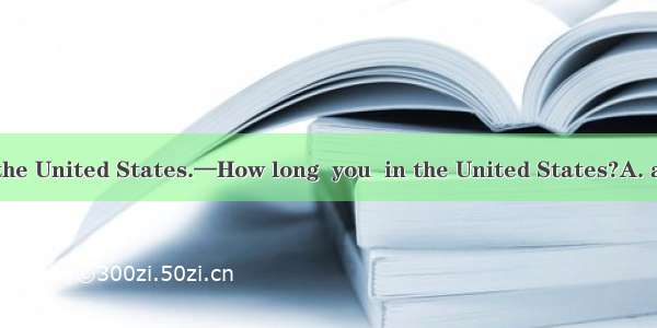 —I’m going to the United States.—How long  you  in the United States?A. are; stayedB. are;