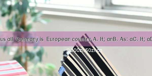 is known to us all  Germany is  European country.A. It; anB. As: aC. It; aD. As; an