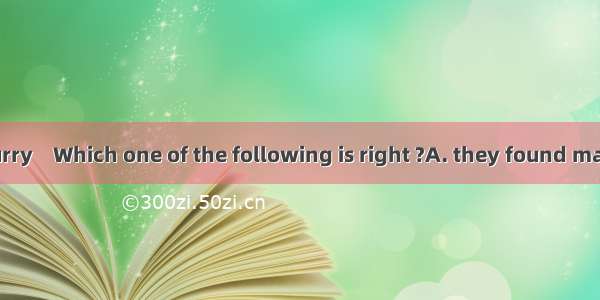 Written in a hurry    Which one of the following is right ?A. they found many mistakes in