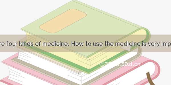 The following are four kinds of medicine. How to use the medicine is very important. Never