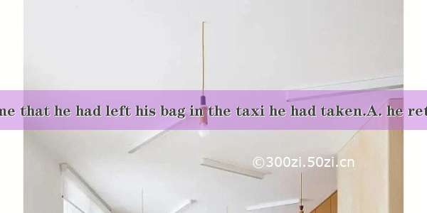 Only when  home that he had left his bag in the taxi he had taken.A. he returned; did he r