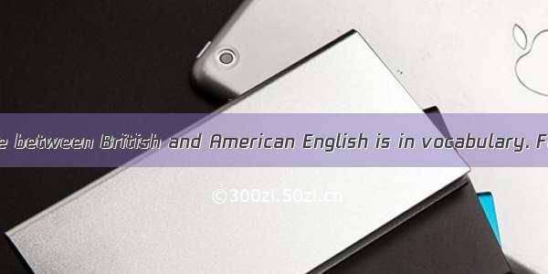 One big difference between British and American English is in vocabulary. For example  th