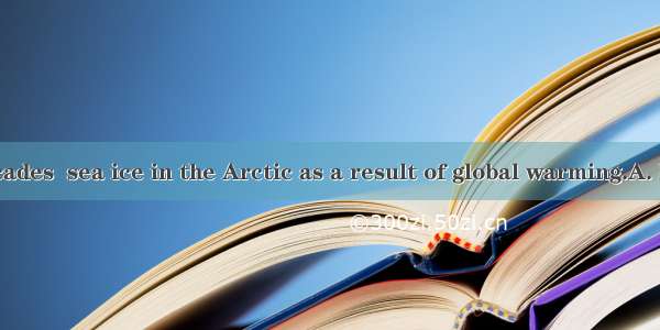 In the past decades  sea ice in the Arctic as a result of global warming.A. had meltedB. h